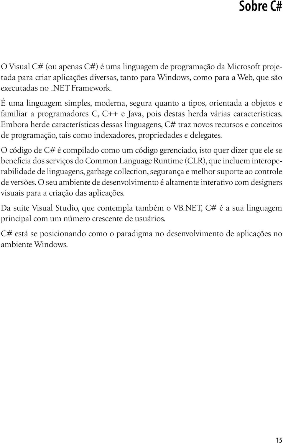 Embora herde características dessas linguagens, C# traz novos recursos e conceitos de programação, tais como indexadores, propriedades e delegates.