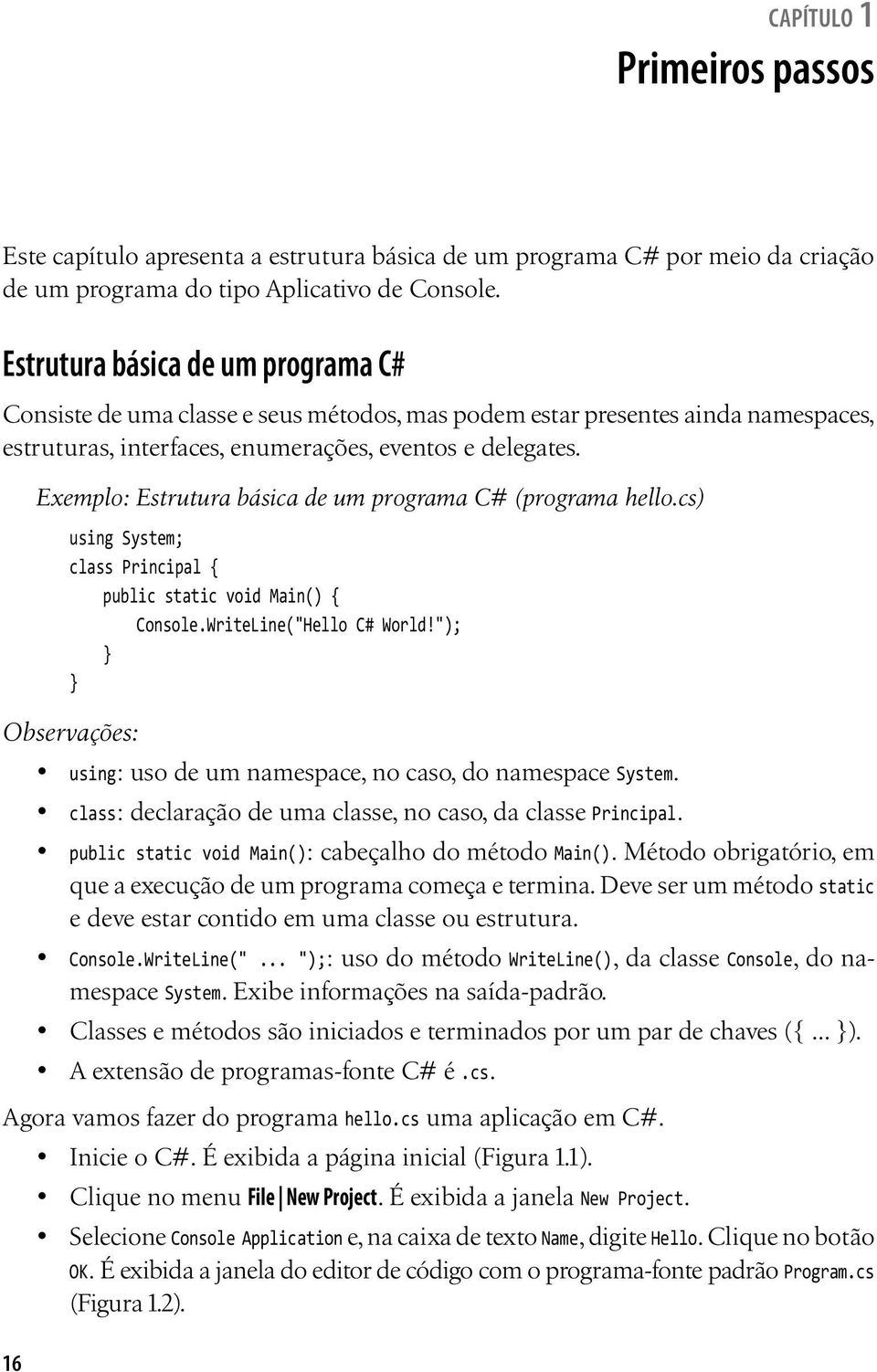 16 Exemplo: Estrutura básica de um programa C# (programa hello.cs) using System; class Principal { public static void Main() { Console.WriteLine("Hello C# World!