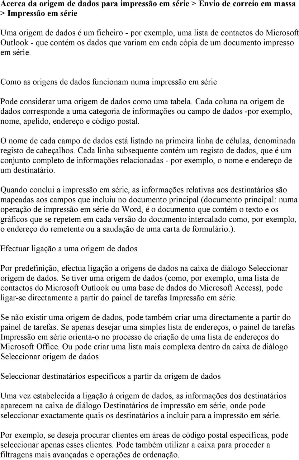 Cada coluna na origem de dados corresponde a uma categoria de informações ou campo de dados -por exemplo, nome, apelido, endereço e código postal.