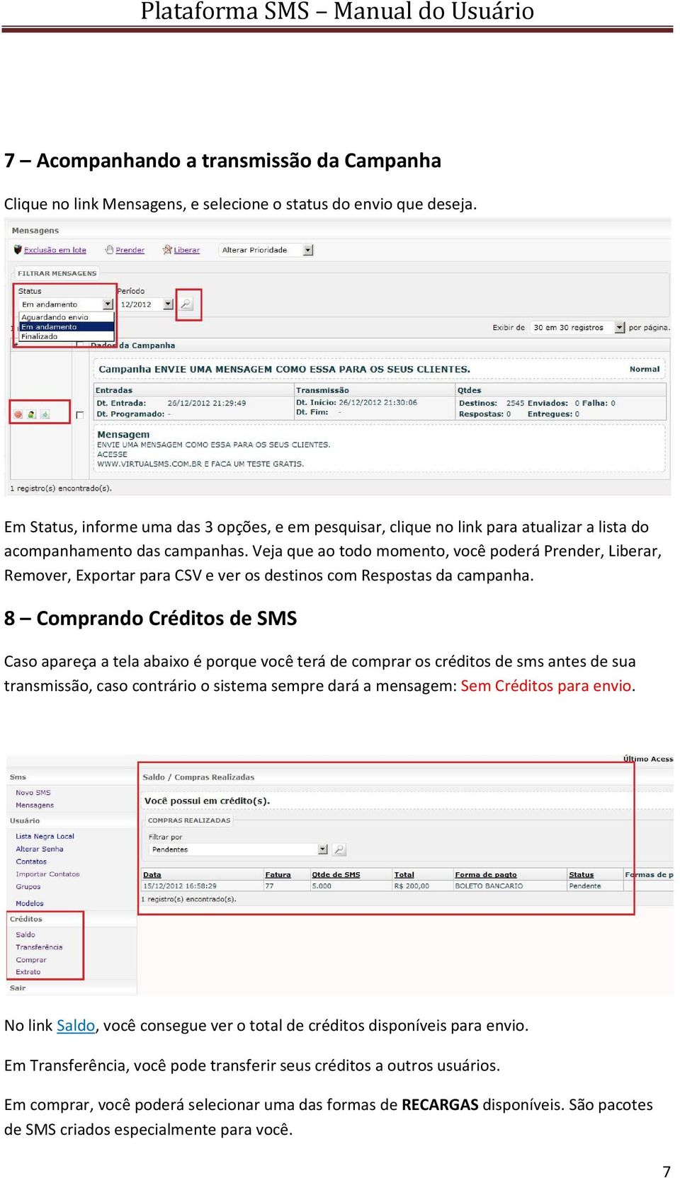 Veja que ao todo momento, você poderá Prender, Liberar, Remover, Exportar para CSV e ver os destinos com Respostas da campanha.