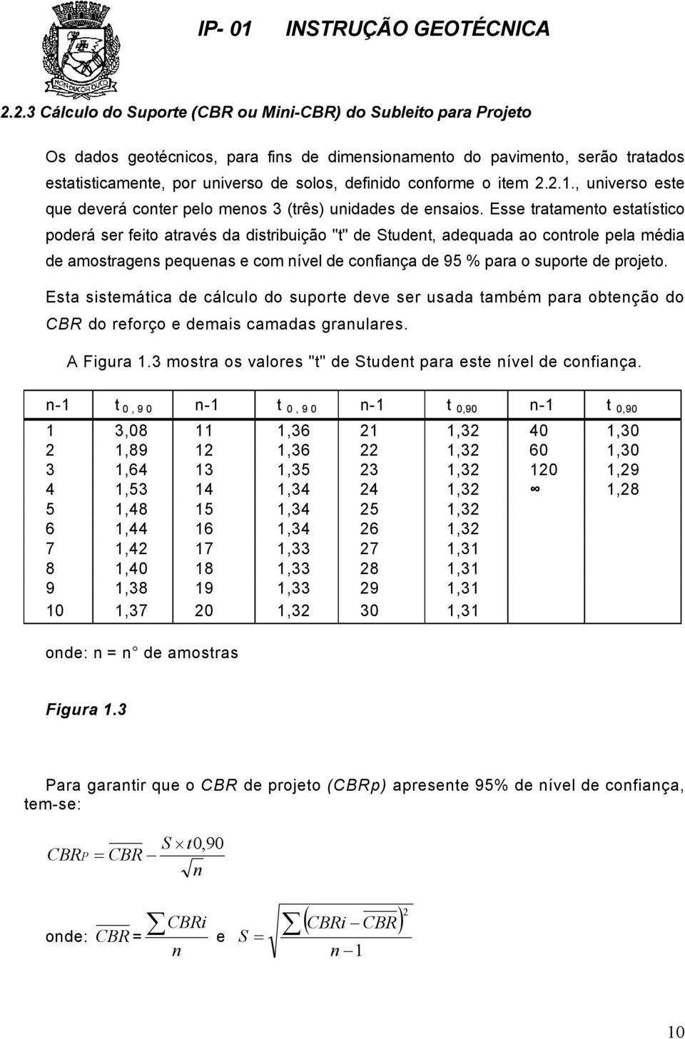 Esse tratamento estatístico poderá ser feito através da distribuição "t" de Student, adequada ao controle pela média de amostragens pequenas e com nível de confiança de 95 % para o suporte de projeto.