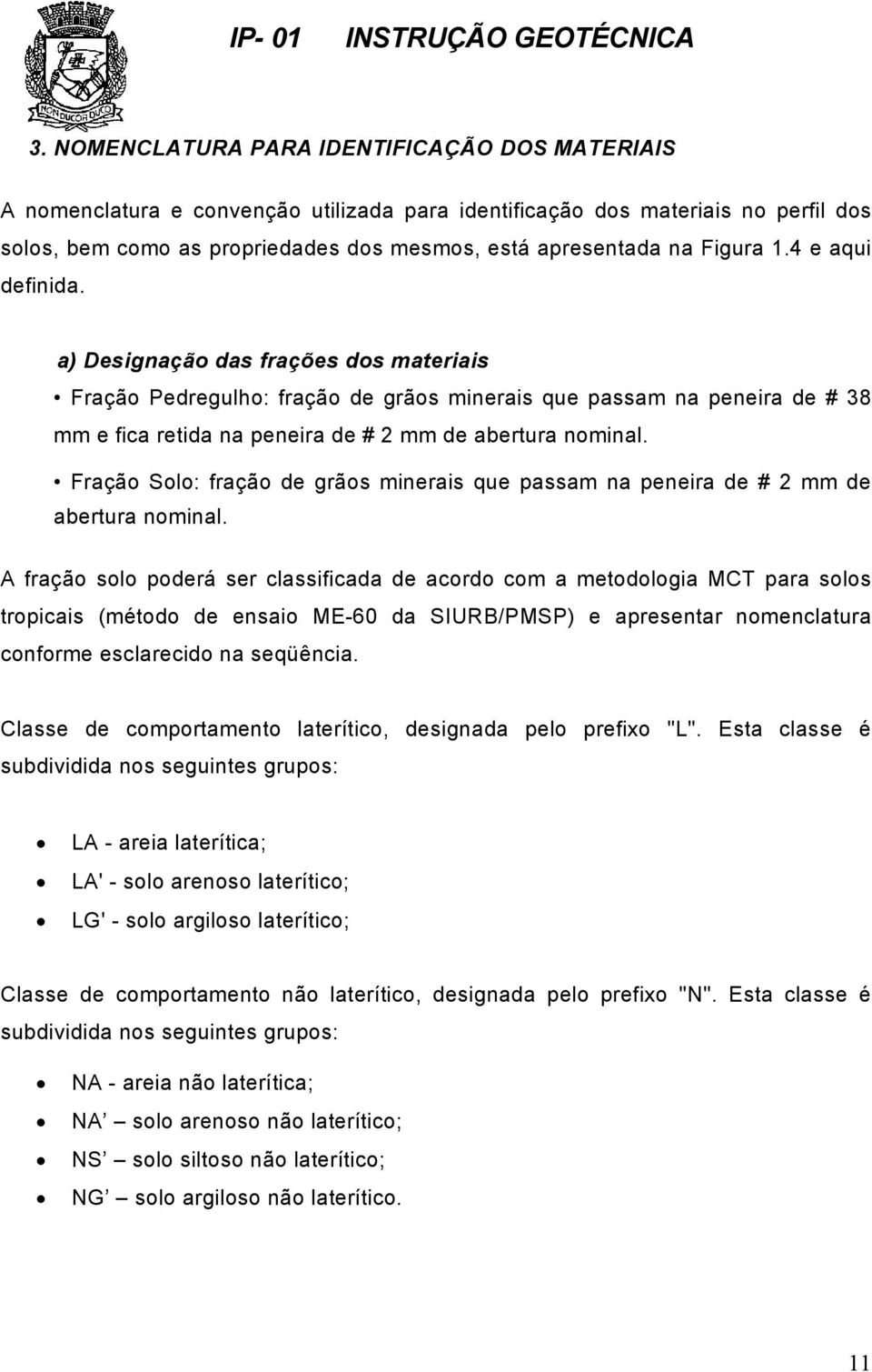 Fração Solo: fração de grãos minerais que passam na peneira de # 2 mm de abertura nominal.