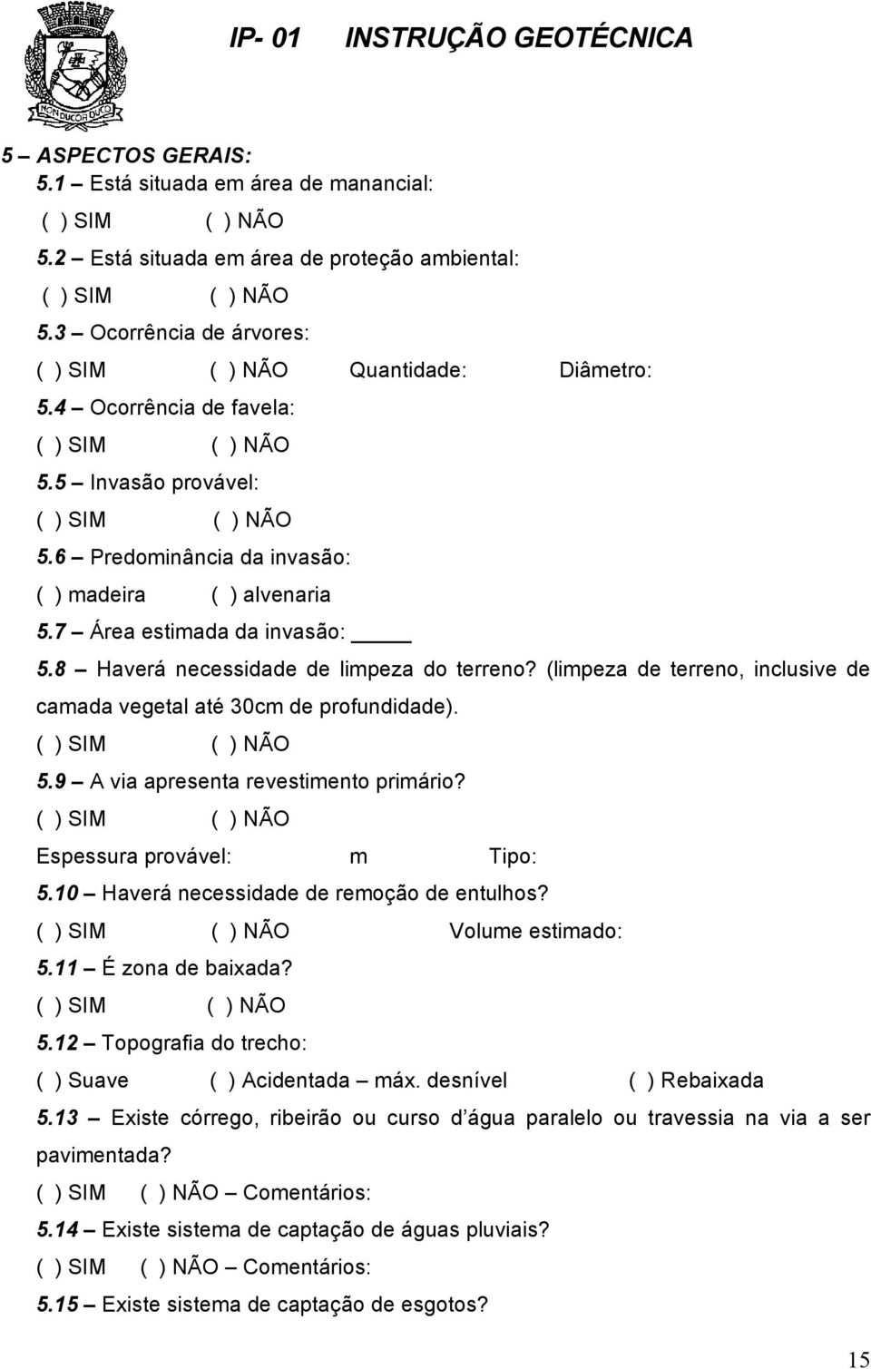 (limpeza de terreno, inclusive de camada vegetal até 30cm de profundidade). 5.9 A via apresenta revestimento primário? Espessura provável: m Tipo: 5.10 Haverá necessidade de remoção de entulhos?