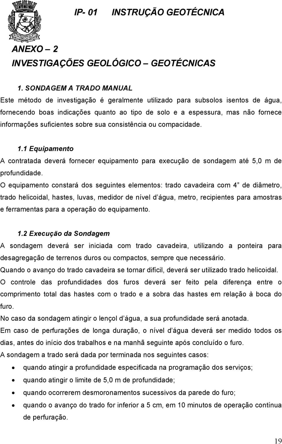 suficientes sobre sua consistência ou compacidade. 1.1 Equipamento A contratada deverá fornecer equipamento para execução de sondagem até 5,0 m de profundidade.