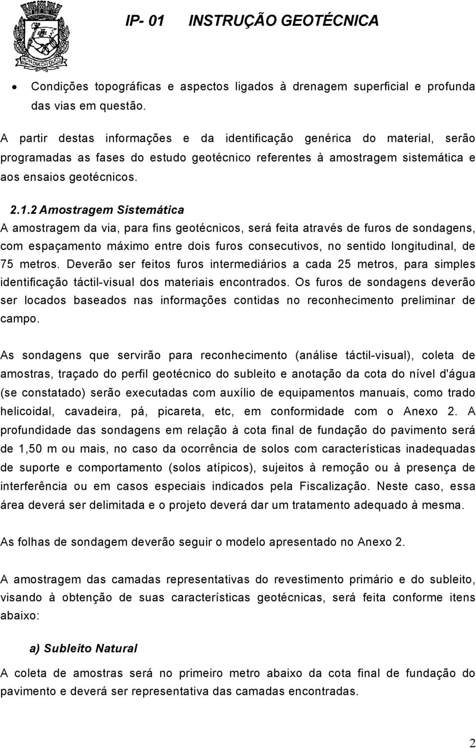 2 Amostragem Sistemática A amostragem da via, para fins geotécnicos, será feita através de furos de sondagens, com espaçamento máximo entre dois furos consecutivos, no sentido longitudinal, de 75