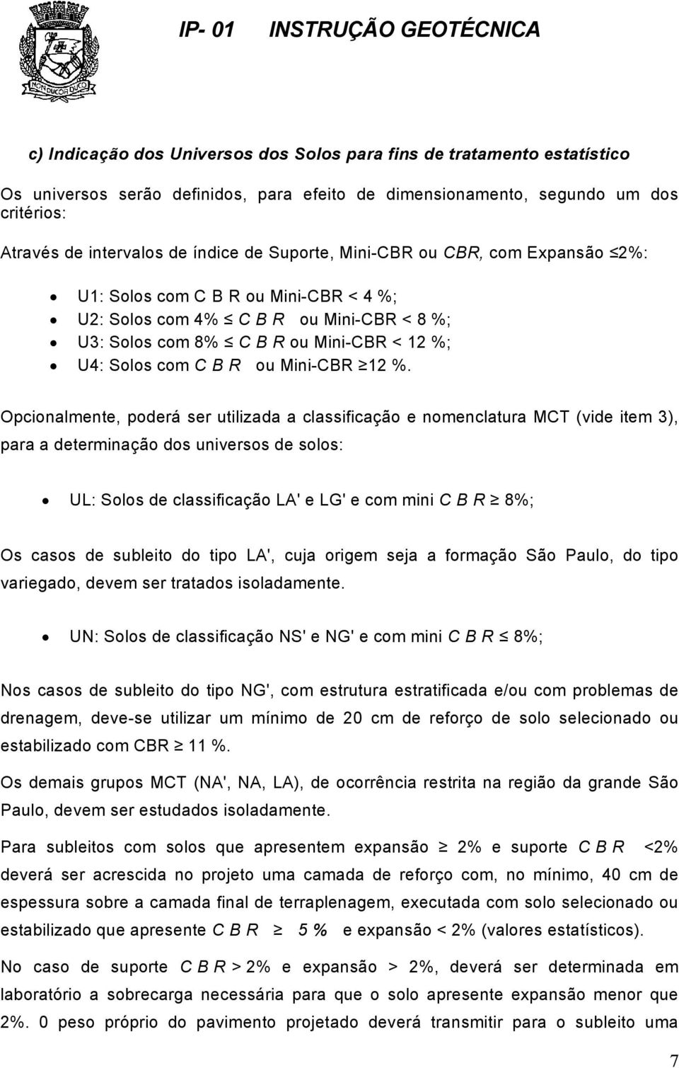 Opcionalmente, poderá ser utilizada a classificação e nomenclatura MCT (vide item 3), para a determinação dos universos de solos: UL: Solos de classificação LA' e LG' e com mini C BR 8%; Os casos de