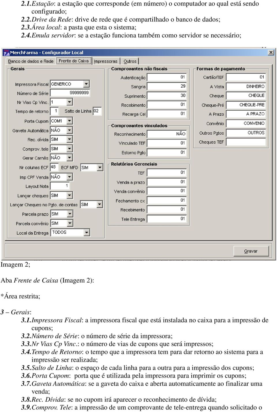 Impressora Fiscal: a impressora fiscal que está instalada no caixa para a impressão de cupons; 3.2.Número de Série: o número de série da impressora; 3.3.Nr Vias Cp Vinc.