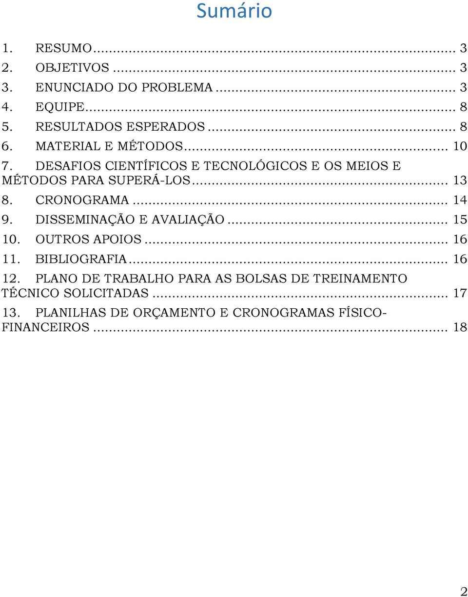 CRONOGRAMA... 14 9. DISSEMINAÇÃO E AVALIAÇÃO... 15 10. OUTROS APOIOS... 16 11. BIBLIOGRAFIA... 16 12.