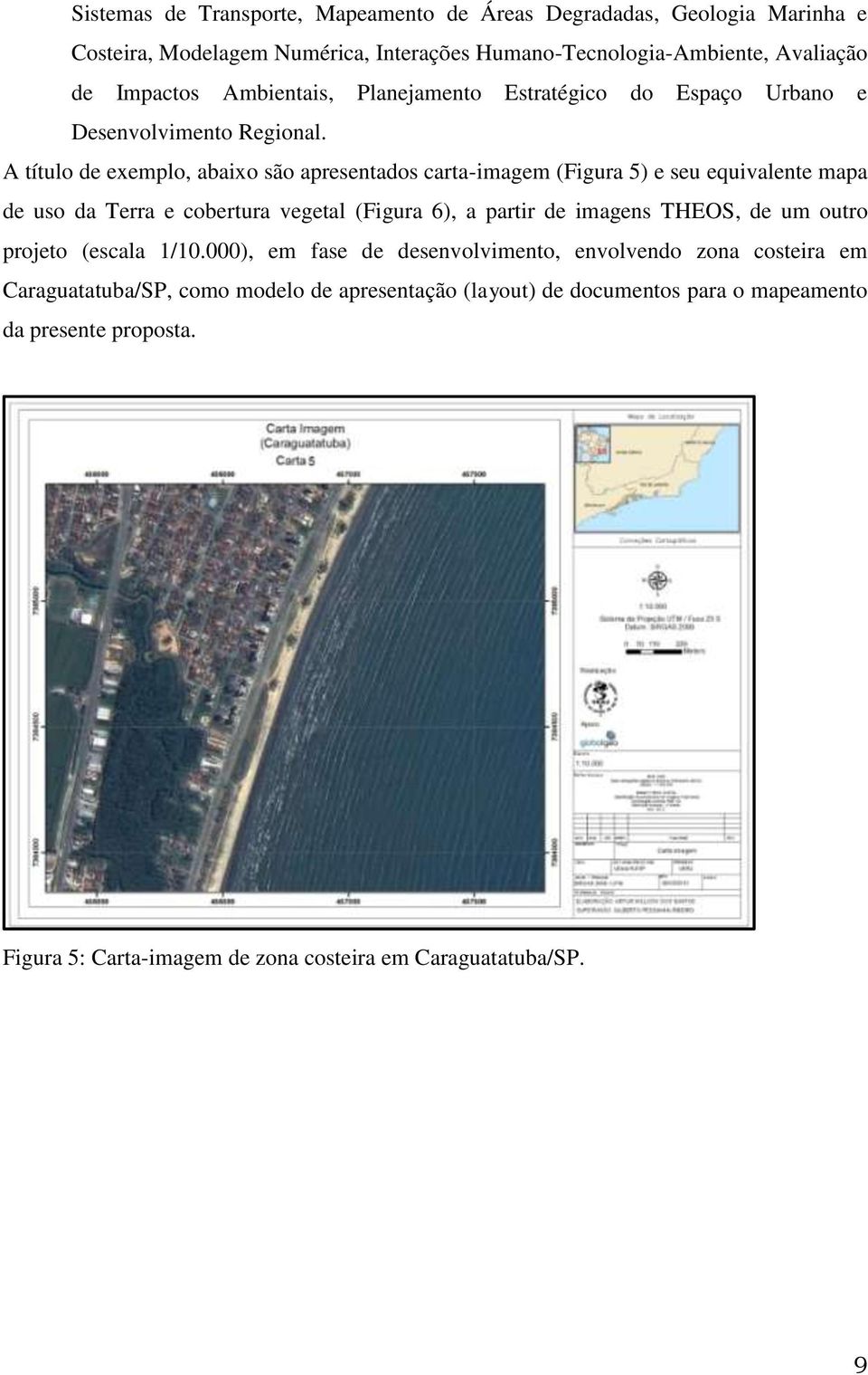 A título de exemplo, abaixo são apresentados carta-imagem (Figura 5) e seu equivalente mapa de uso da Terra e cobertura vegetal (Figura 6), a partir de imagens THEOS, de