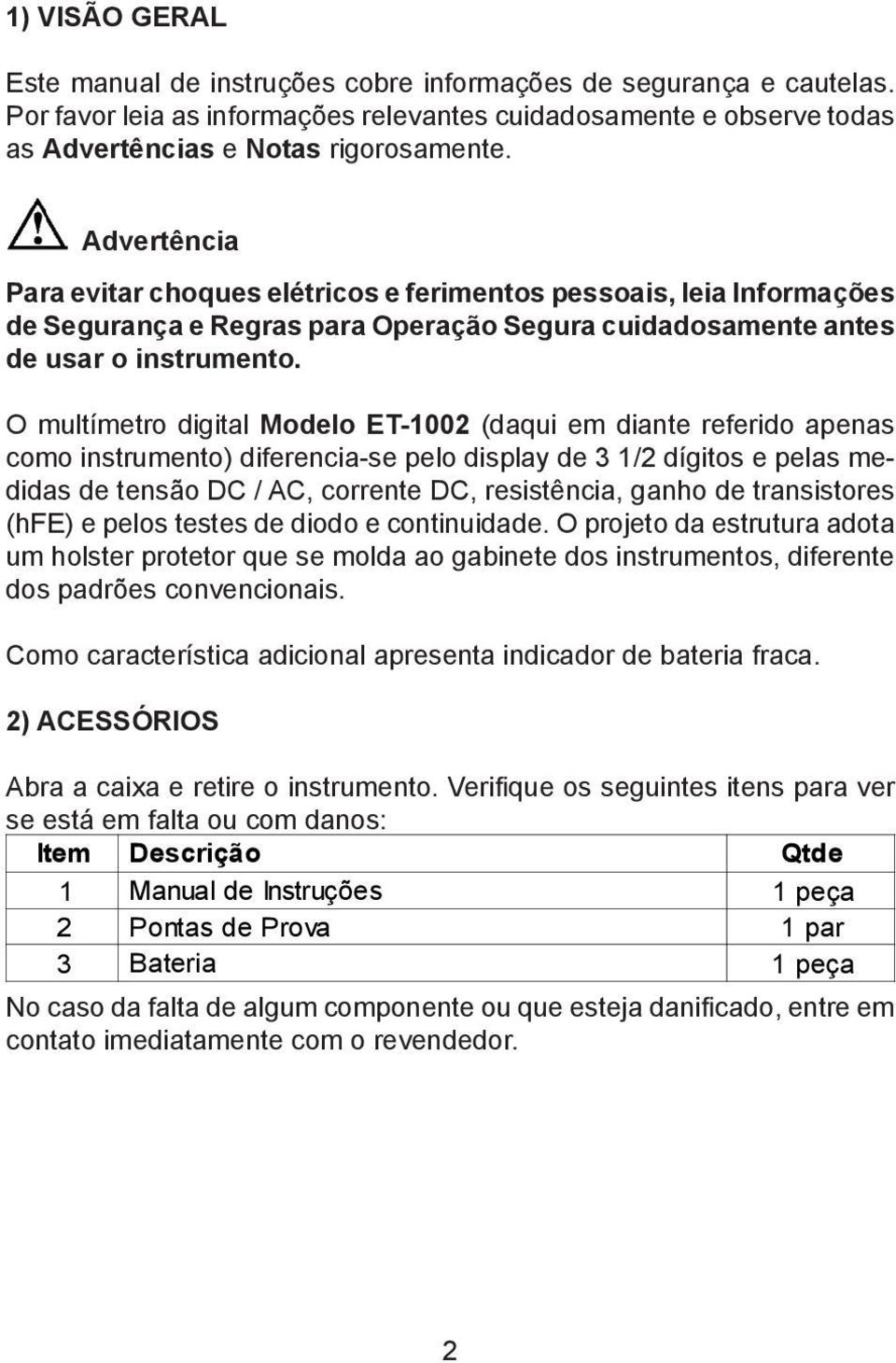 O multímetro digital Modelo ET-1002 (daqui em diante referido apenas como instrumento) diferencia-se pelo display de 3 1/2 dígitos e pelas medidas de tensão DC / AC, corrente DC, resistência, ganho