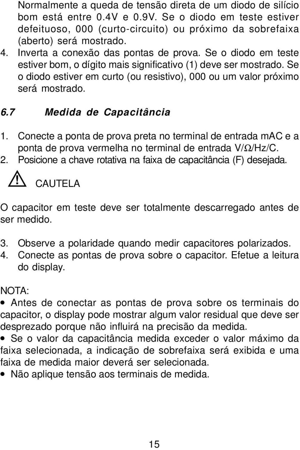 Se o diodo estiver em curto (ou resistivo), 000 ou um valor próximo será mostrado. 6.7 Medida de Capacitância 1.