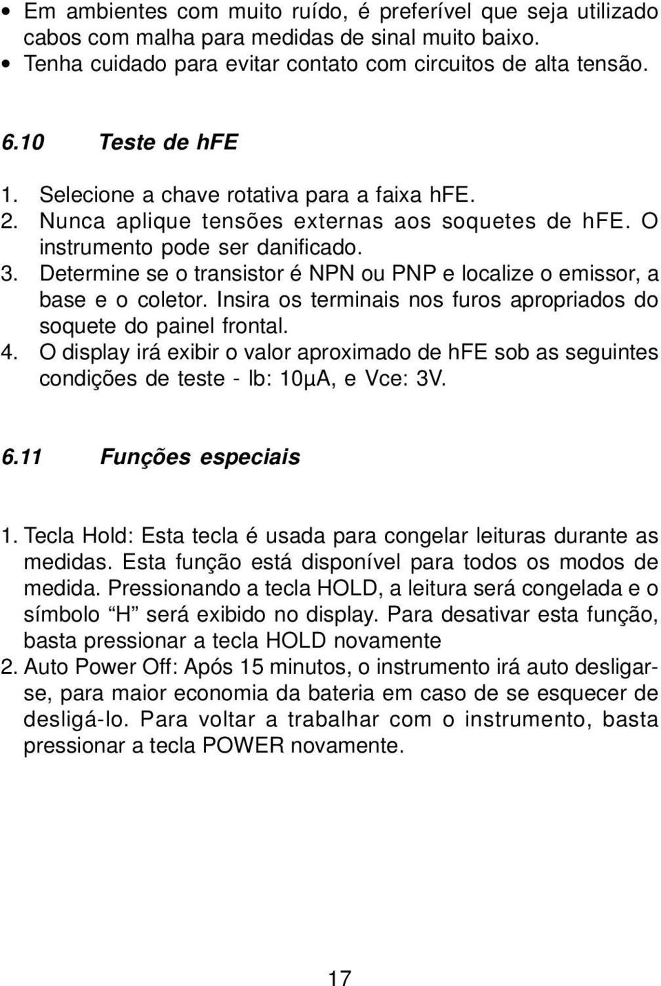 Determine se o transistor é NPN ou PNP e localize o emissor, a base e o coletor. Insira os terminais nos furos apropriados do soquete do painel frontal. 4.