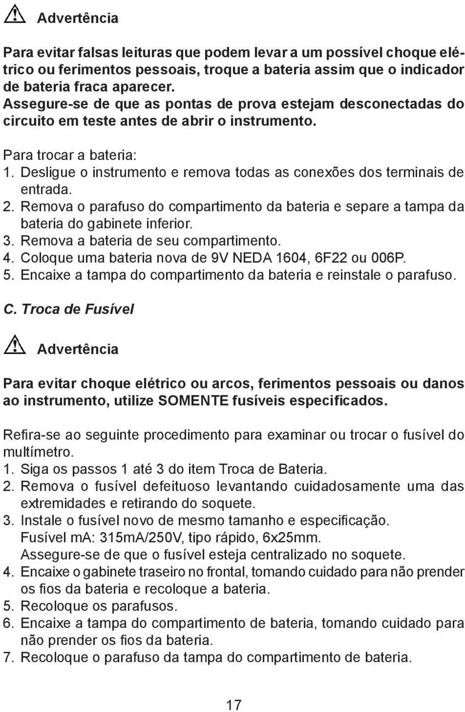 Desligue o instrumento e remova todas as conexões dos terminais de entrada. 2. Remova o parafuso do compartimento da bateria e separe a tampa da bateria do gabinete inferior. 3.