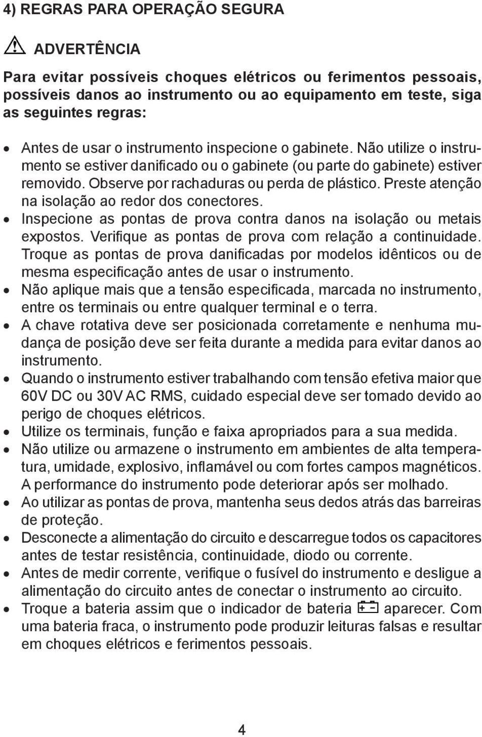 Preste atenção na isolação ao redor dos conectores. Inspecione as pontas de prova contra danos na isolação ou metais expostos. erifique as pontas de prova com relação a continuidade.