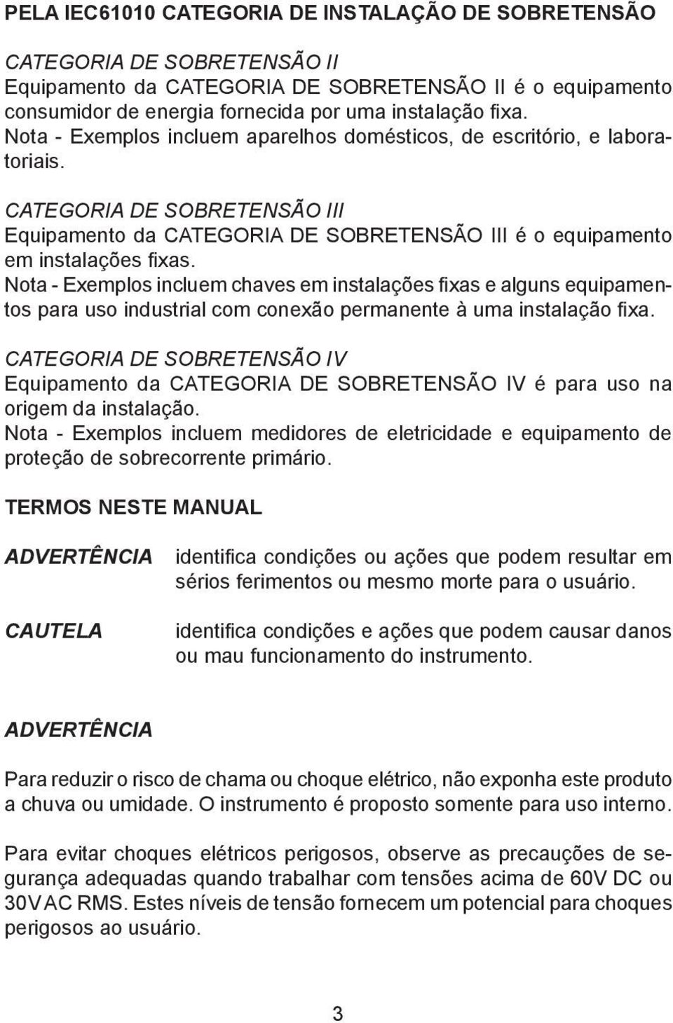 Nota - Exemplos incluem chaves em instalações fixas e alguns equipamentos para uso industrial com conexão permanente à uma instalação fixa.