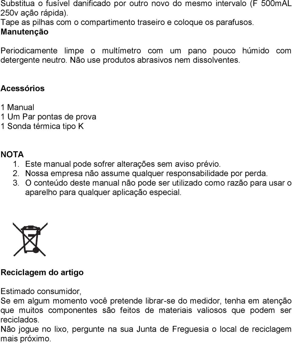 Acessórios 1 Manual 1 Um Par pontas de prova 1 Sonda térmica tipo K 1. Este manual pode sofrer alterações sem aviso prévio. 2. Nossa empresa não assume qualquer responsabilidade por perda. 3.