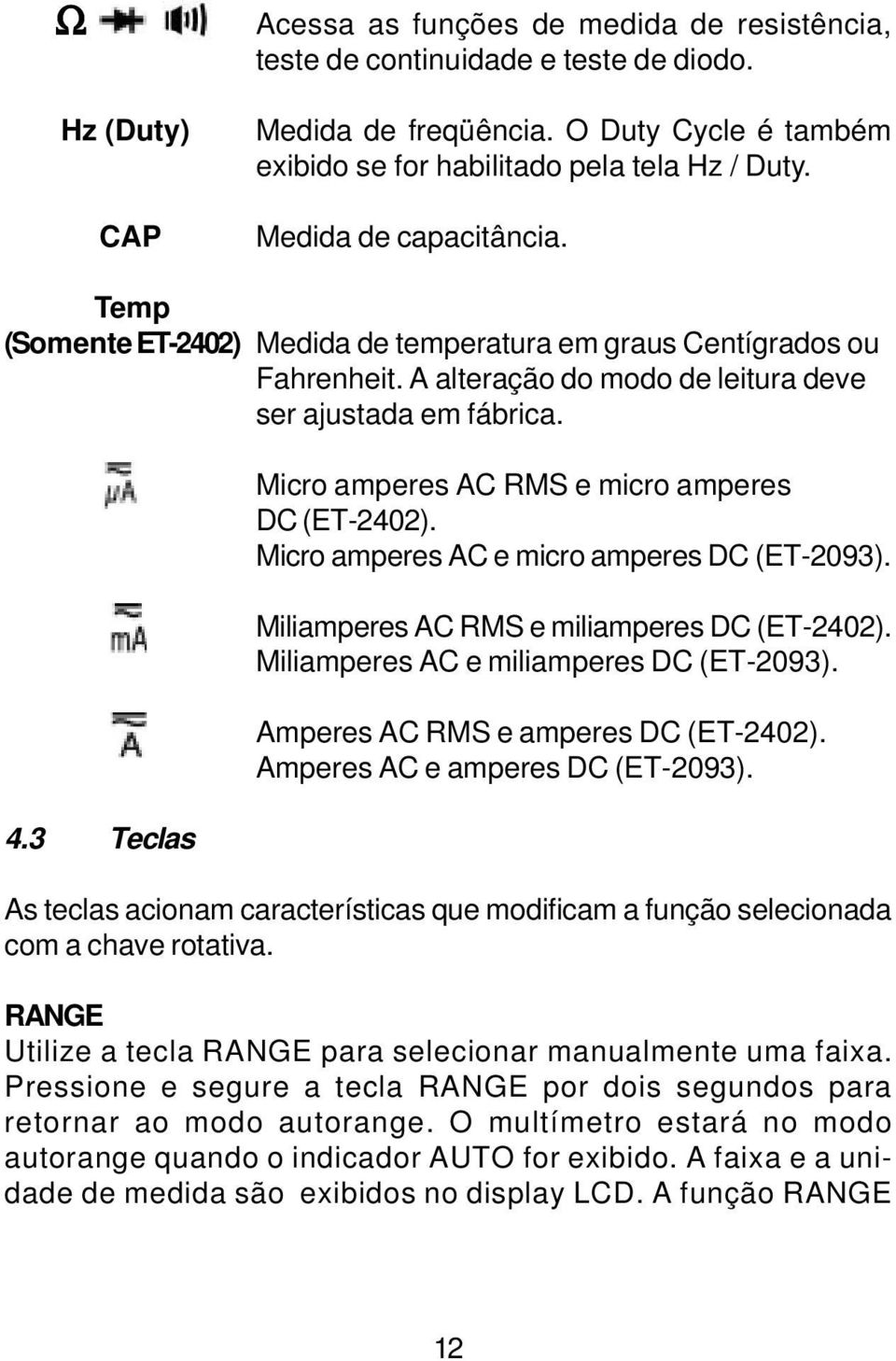 3 Teclas Micro amperes AC RMS e micro amperes DC (ET-2402). Micro amperes AC e micro amperes DC (ET-2093). Miliamperes AC RMS e miliamperes DC (ET-2402). Miliamperes AC e miliamperes DC (ET-2093).