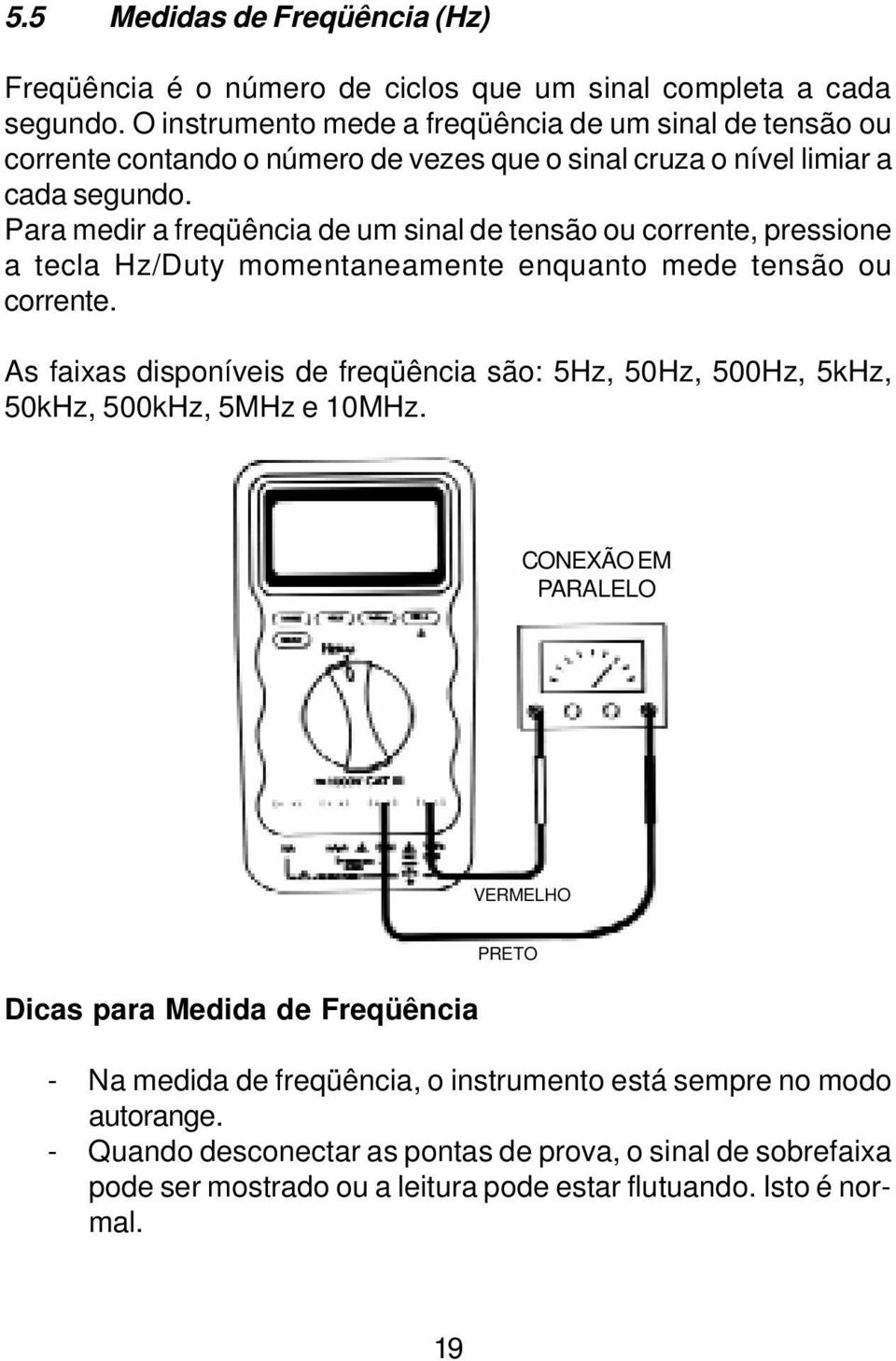 Para medir a freqüência de um sinal de tensão ou corrente, pressione a tecla Hz/Duty momentaneamente enquanto mede tensão ou corrente.