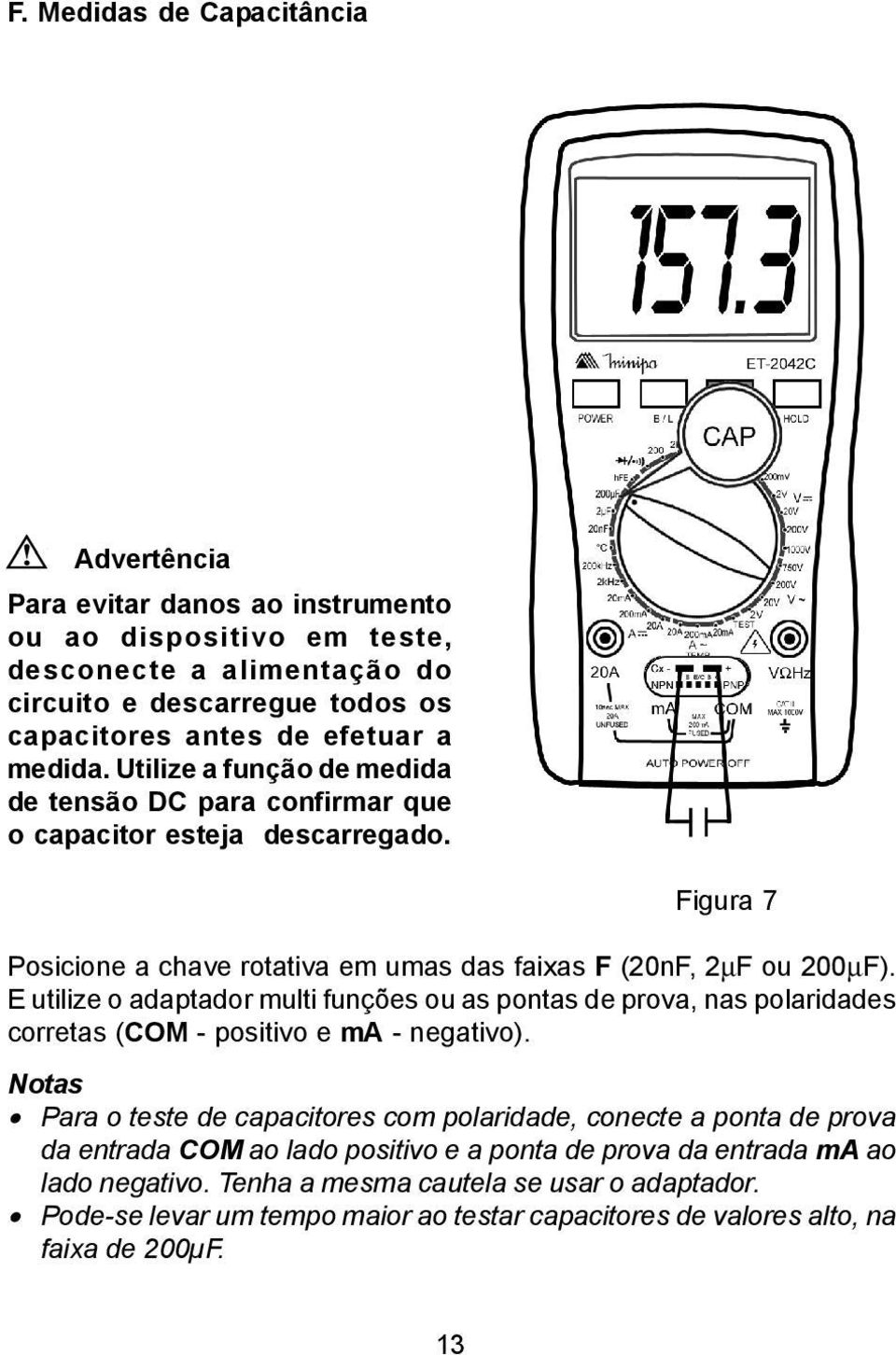 E utilize o adaptador multi funções ou as pontas de prova, nas polaridades corretas (COM - positivo e ma - negativo).