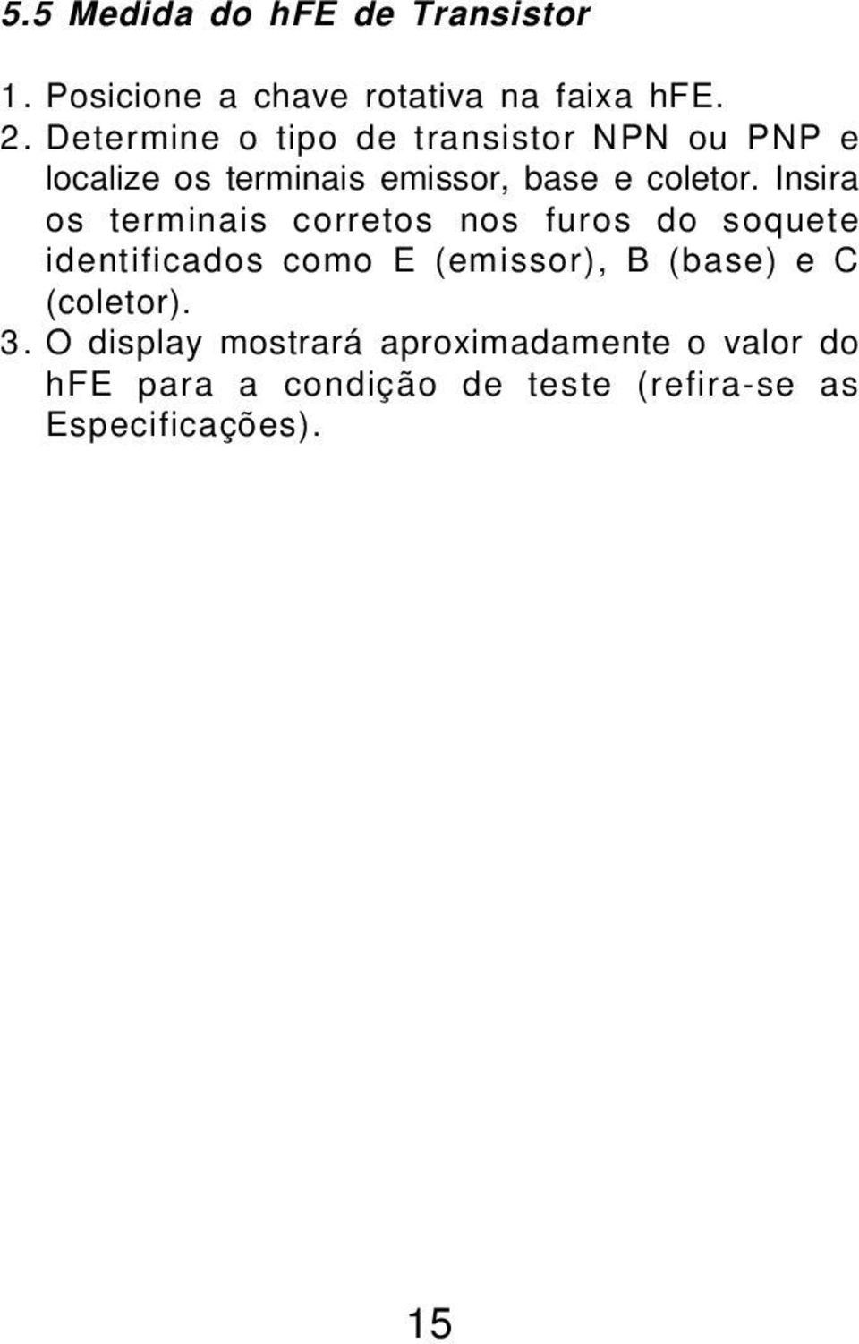 Insira os terminais corretos nos furos do soquete identificados como E (emissor), B (base) e C