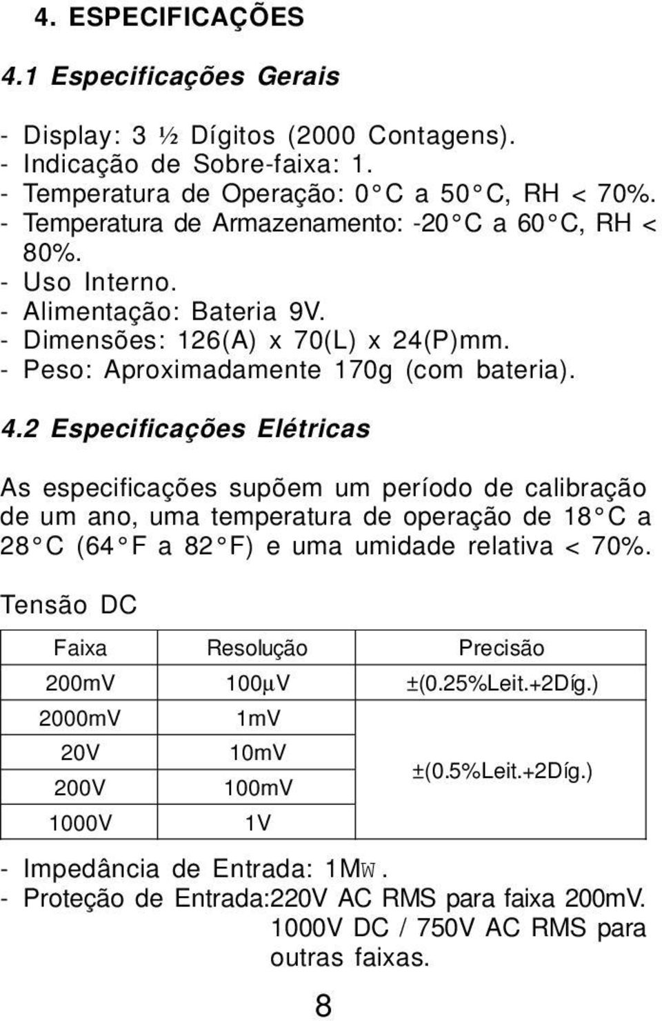 2 Especificações Elétricas As especificações supõem um período de calibração de um ano, uma temperatura de operação de 18 C a 28 C (64 F a 82 F) e uma umidade relativa < 70%.