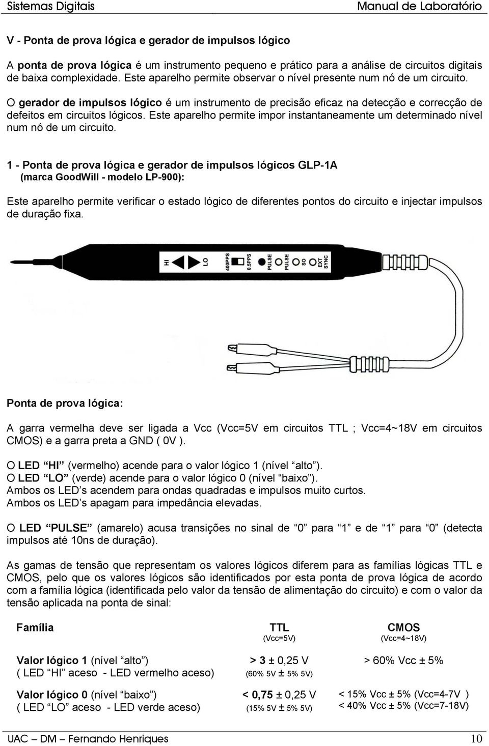 Este aparelho permite impor instantaneamente um determinado nível num nó de um circuito.