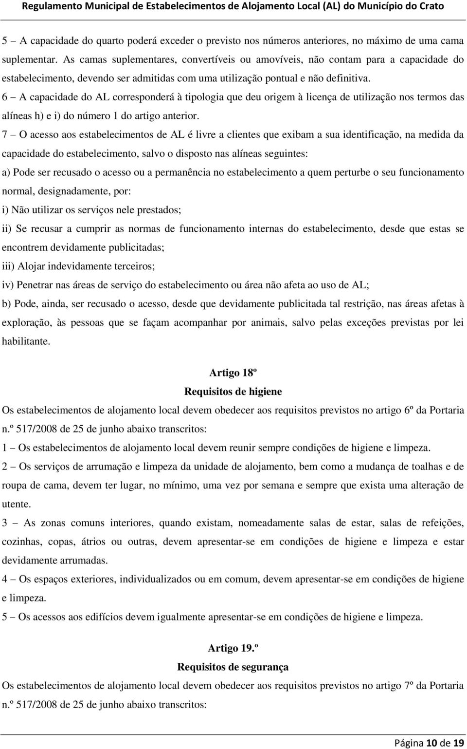 6 A capacidade do AL corresponderá à tipologia que deu origem à licença de utilização nos termos das alíneas h) e i) do número 1 do artigo anterior.