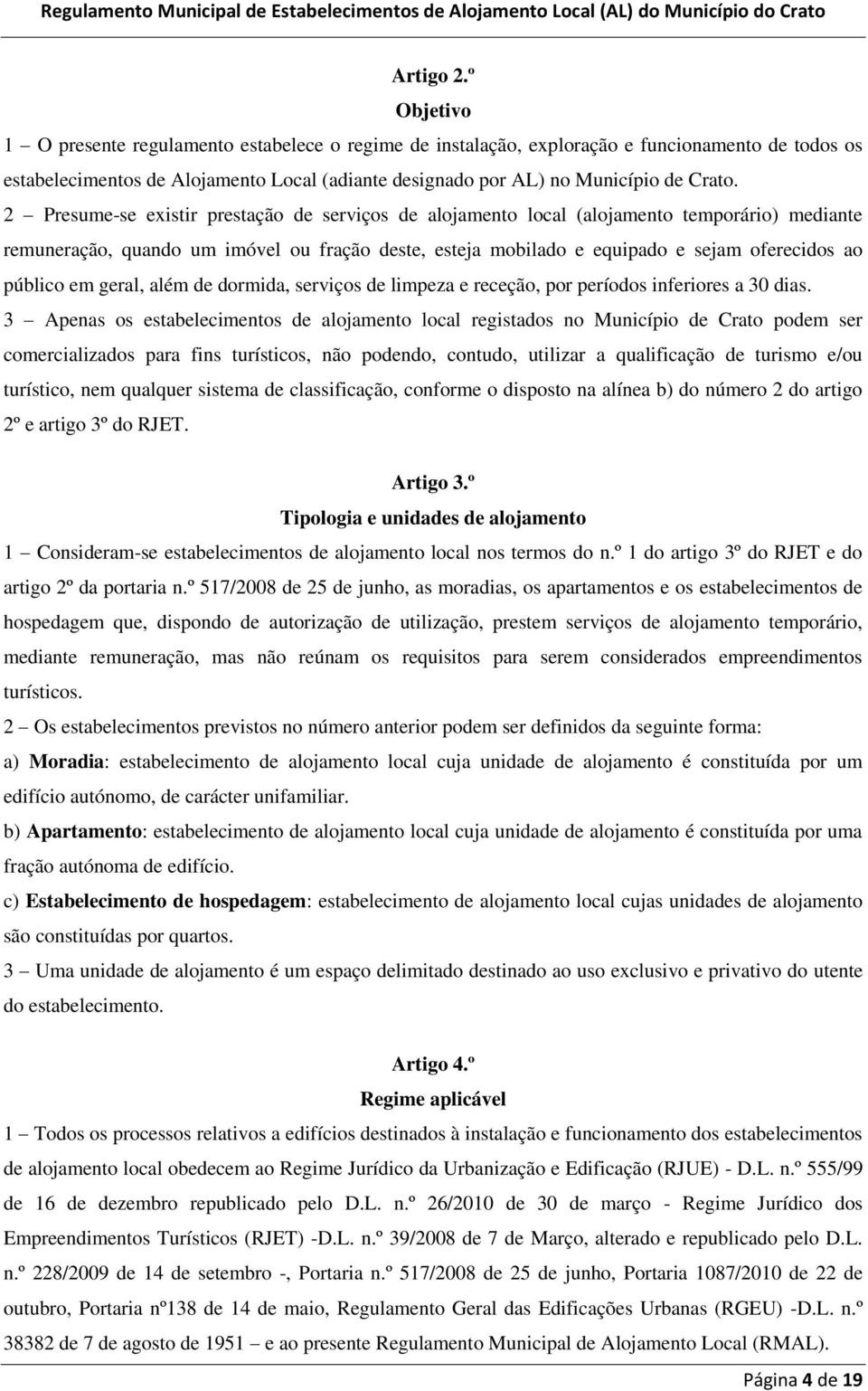 2 Presume-se existir prestação de serviços de alojamento local (alojamento temporário) mediante remuneração, quando um imóvel ou fração deste, esteja mobilado e equipado e sejam oferecidos ao público