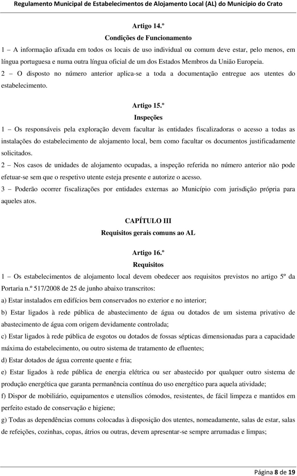 União Europeia. 2 O disposto no número anterior aplica-se a toda a documentação entregue aos utentes do estabelecimento. Artigo 15.