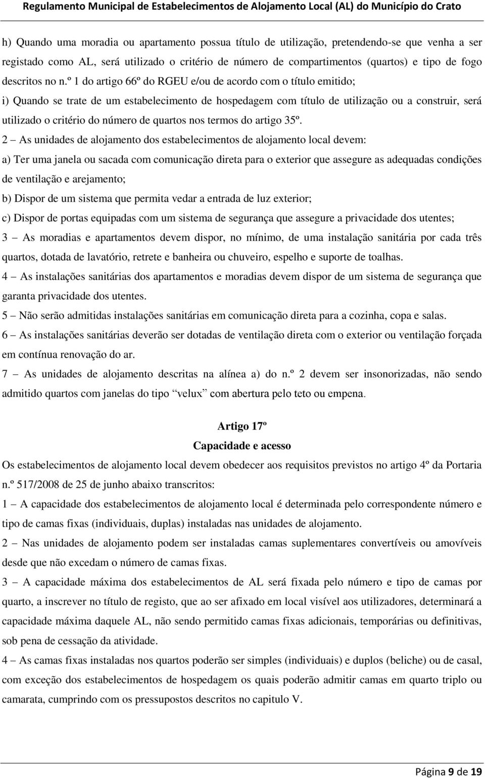 º 1 do artigo 66º do RGEU e/ou de acordo com o título emitido; i) Quando se trate de um estabelecimento de hospedagem com título de utilização ou a construir, será utilizado o critério do número de