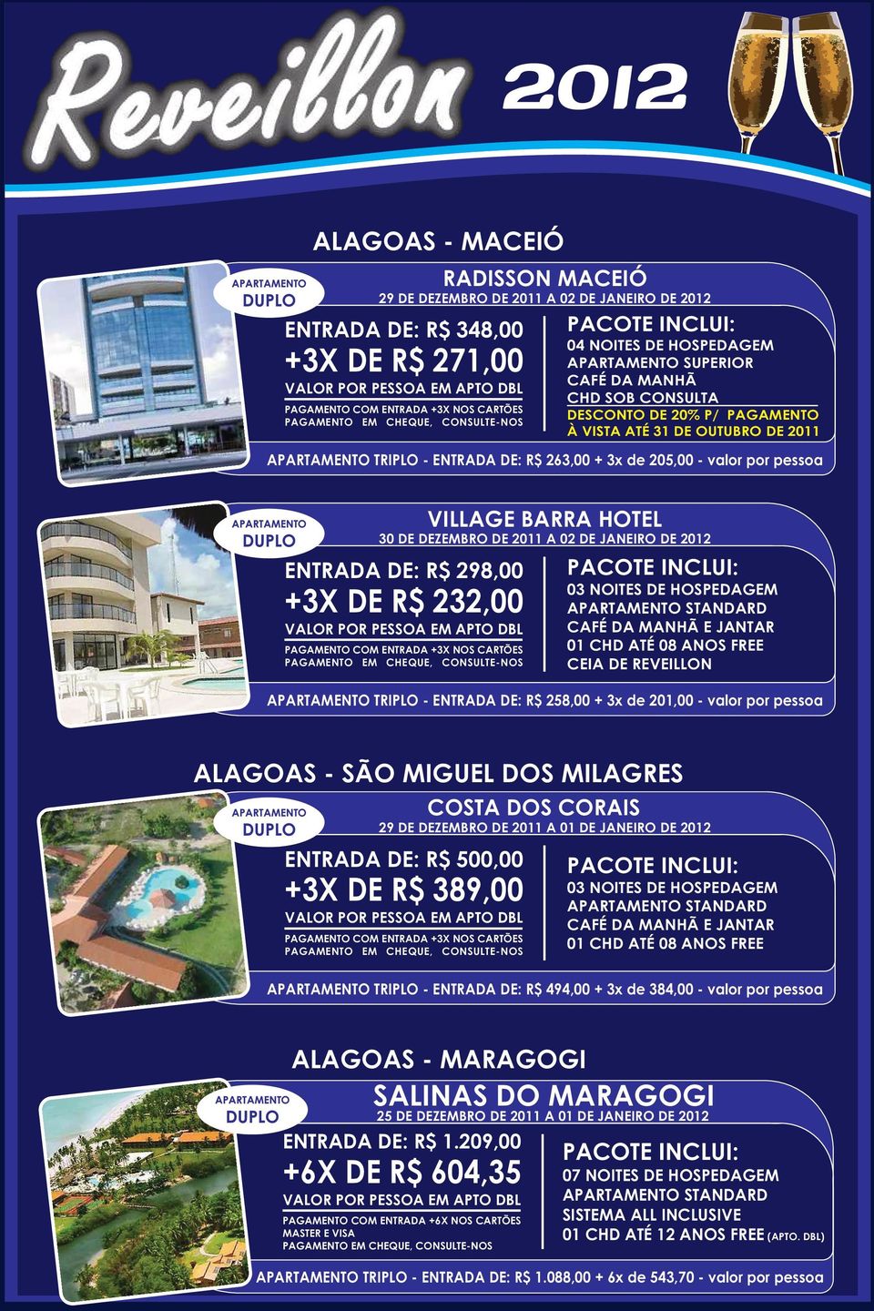 DOS MILAGRES COSTA DOS CORAIS 29 DE DEZEMBRO DE 2011 A 01 DE JANEIRO DE 2012 ENTRADA DE: R$ 500,00 +3X DE R$ 389,00 STANDARD E JANTAR TRIPLO - ENTRADA DE: R$ 494,00 + 3x de 384,00 - valor por pessoa