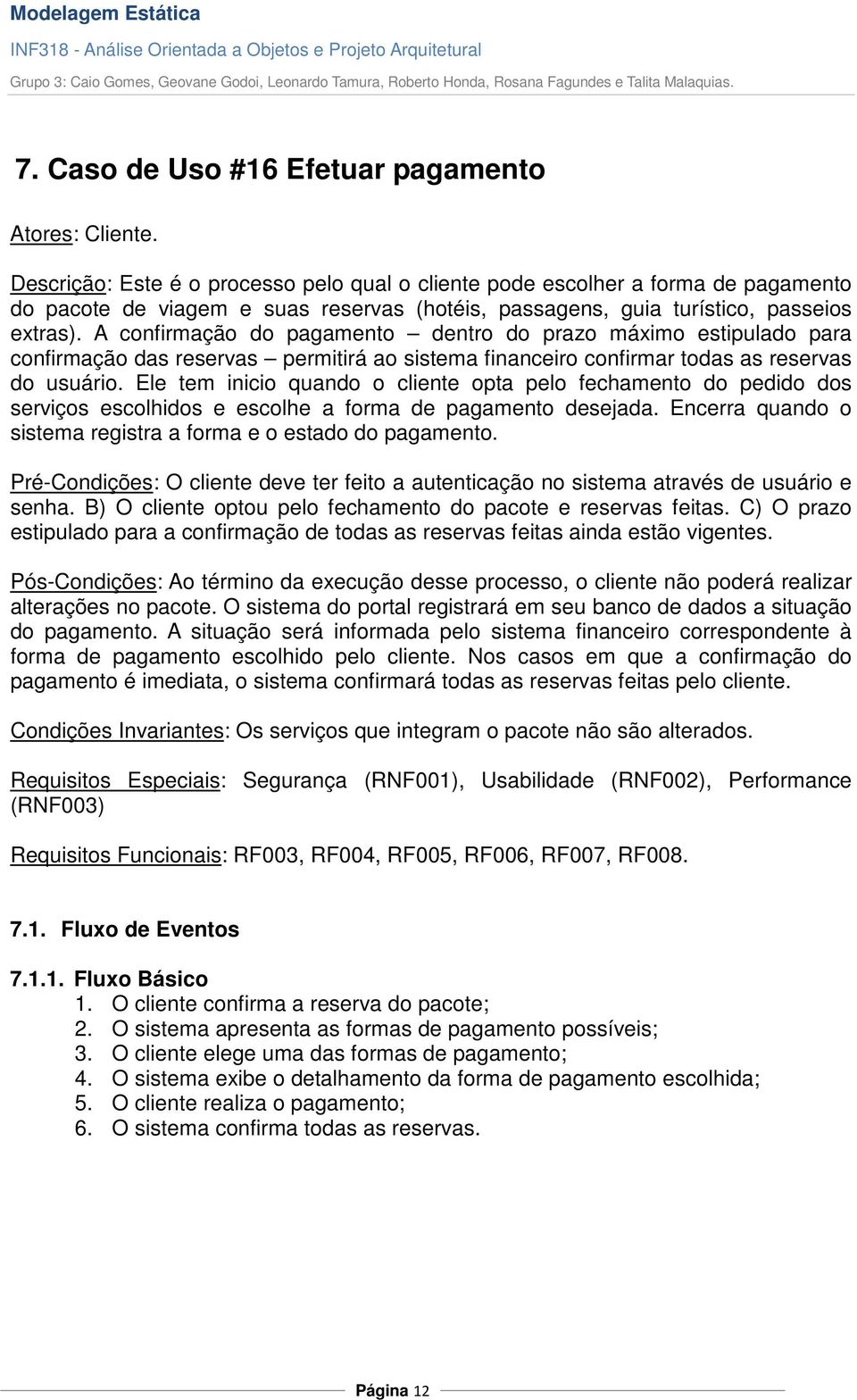 A confirmação do pagamento dentro do prazo máximo estipulado para confirmação das reservas permitirá ao sistema financeiro confirmar todas as reservas do usuário.