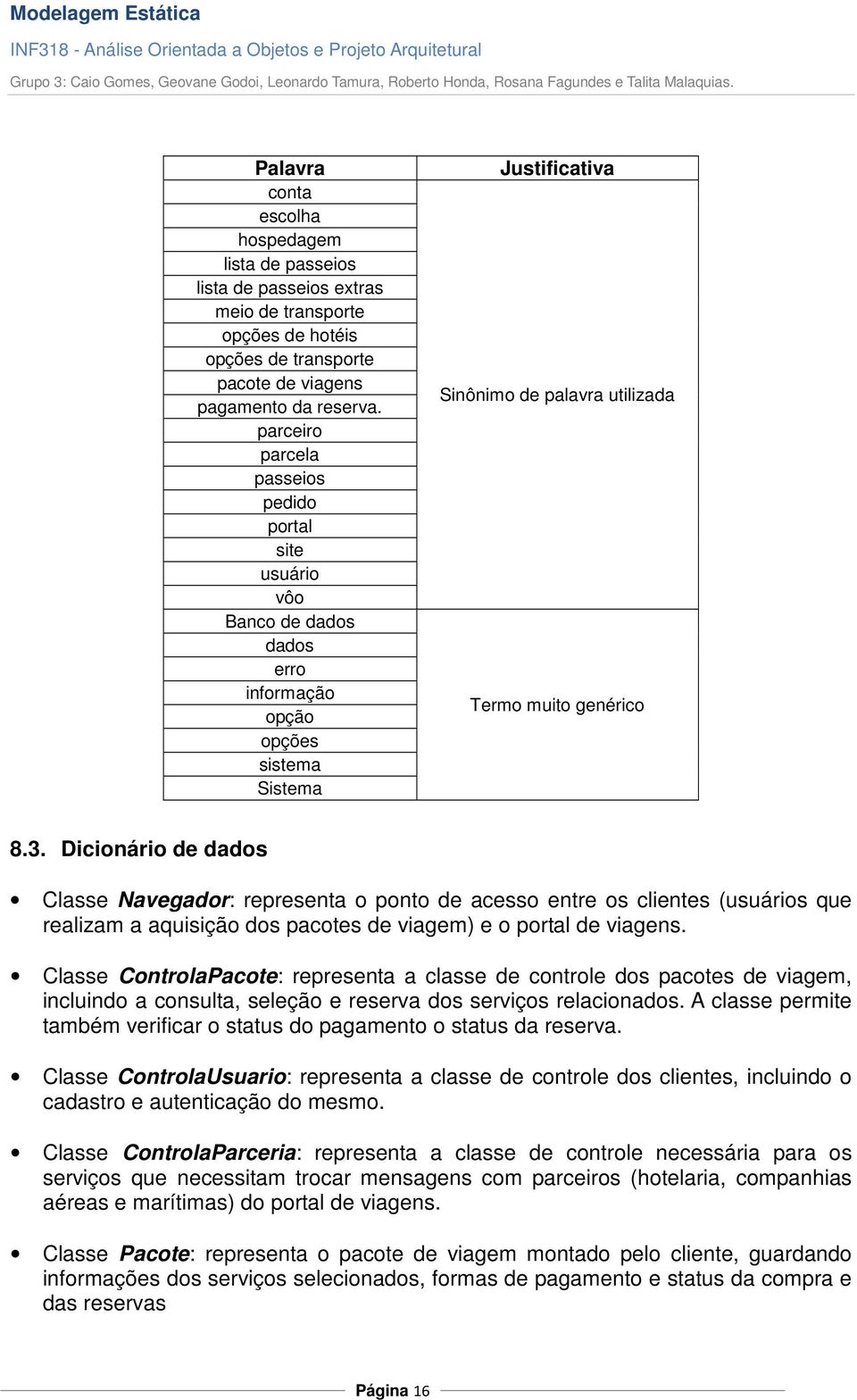 Dicionário de dados Classe Navegador: representa o ponto de acesso entre os clientes (usuários que realizam a aquisição dos pacotes de viagem) e o portal de viagens.