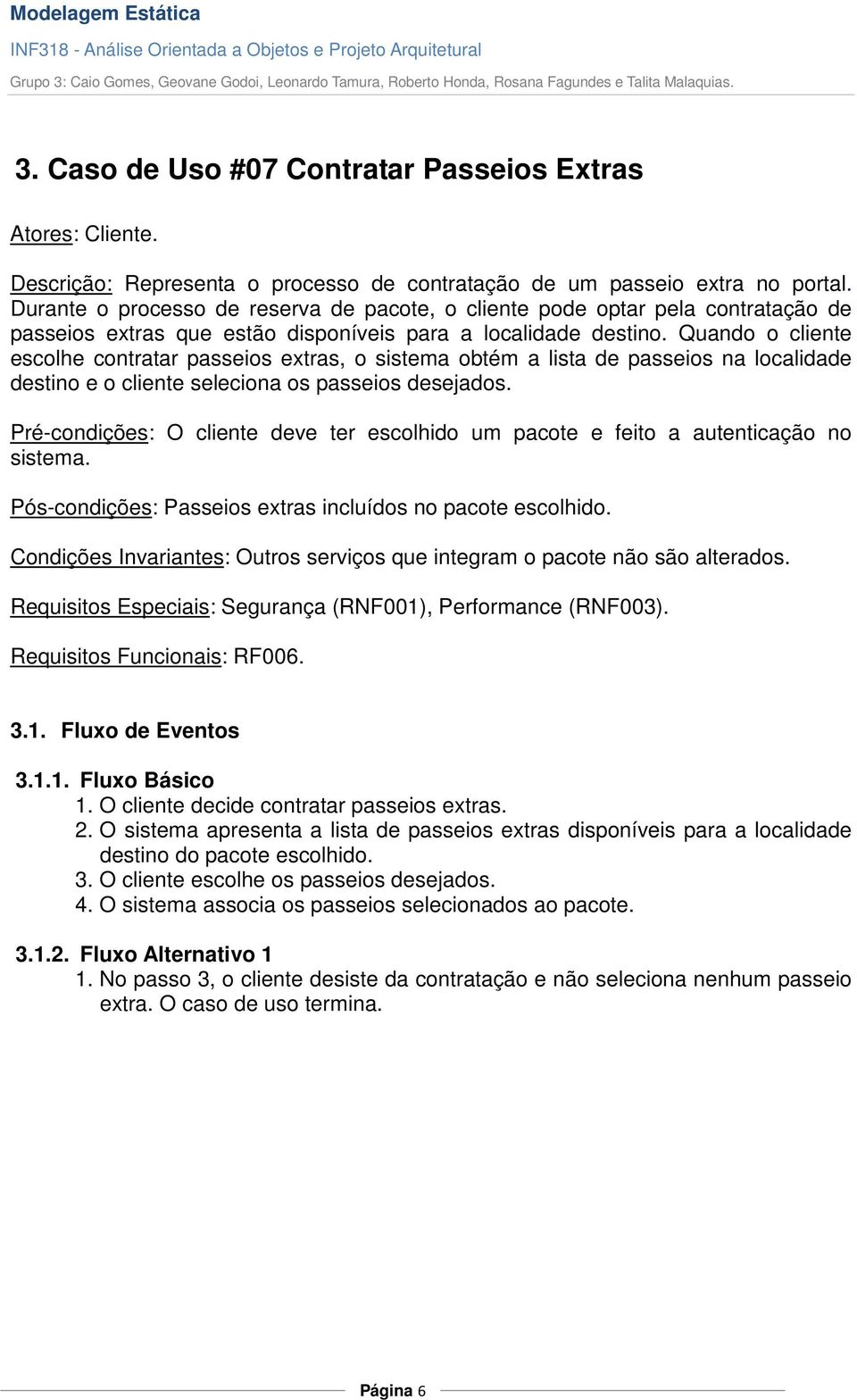 Quando o cliente escolhe contratar passeios extras, o sistema obtém a lista de passeios na localidade destino e o cliente seleciona os passeios desejados.