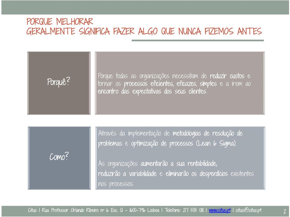 seus clientes. Através da implementação de metodologias de resolução de problemas e optimização de processos (Lean 6 Sigma). Como?