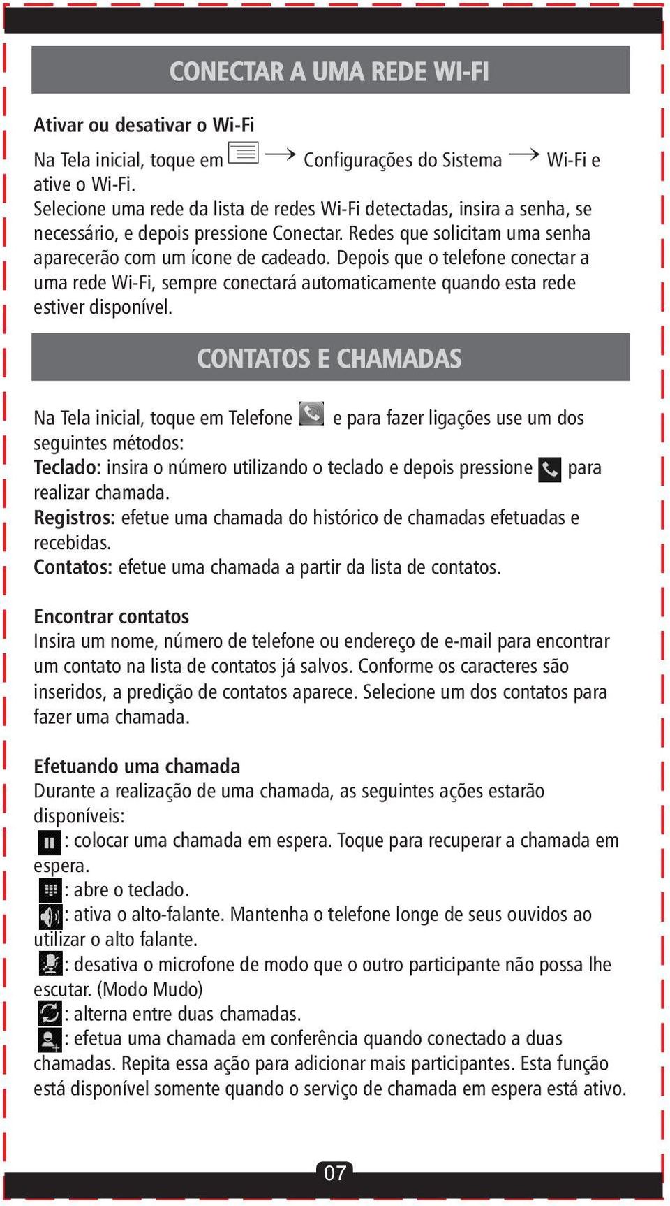 Depois que o telefone conectar a uma rede Wi-Fi, sempre conectará automaticamente quando esta rede estiver disponível.