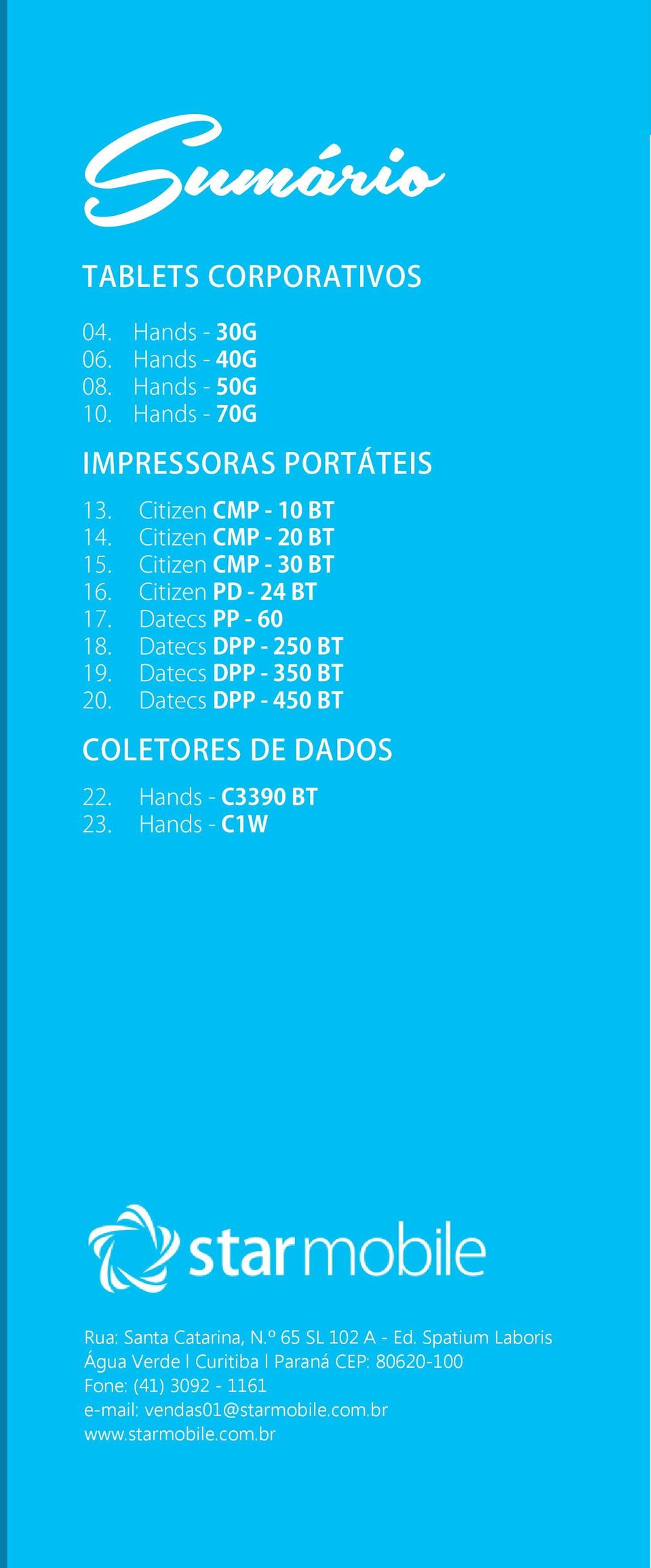 Datecs DPP - 350 BT 20. Datecs DPP - 450 BT COLETORES DE DADOS 22. Hands - C3390 BT 23. Hands - C1W Rua: Santa Catarina, N.