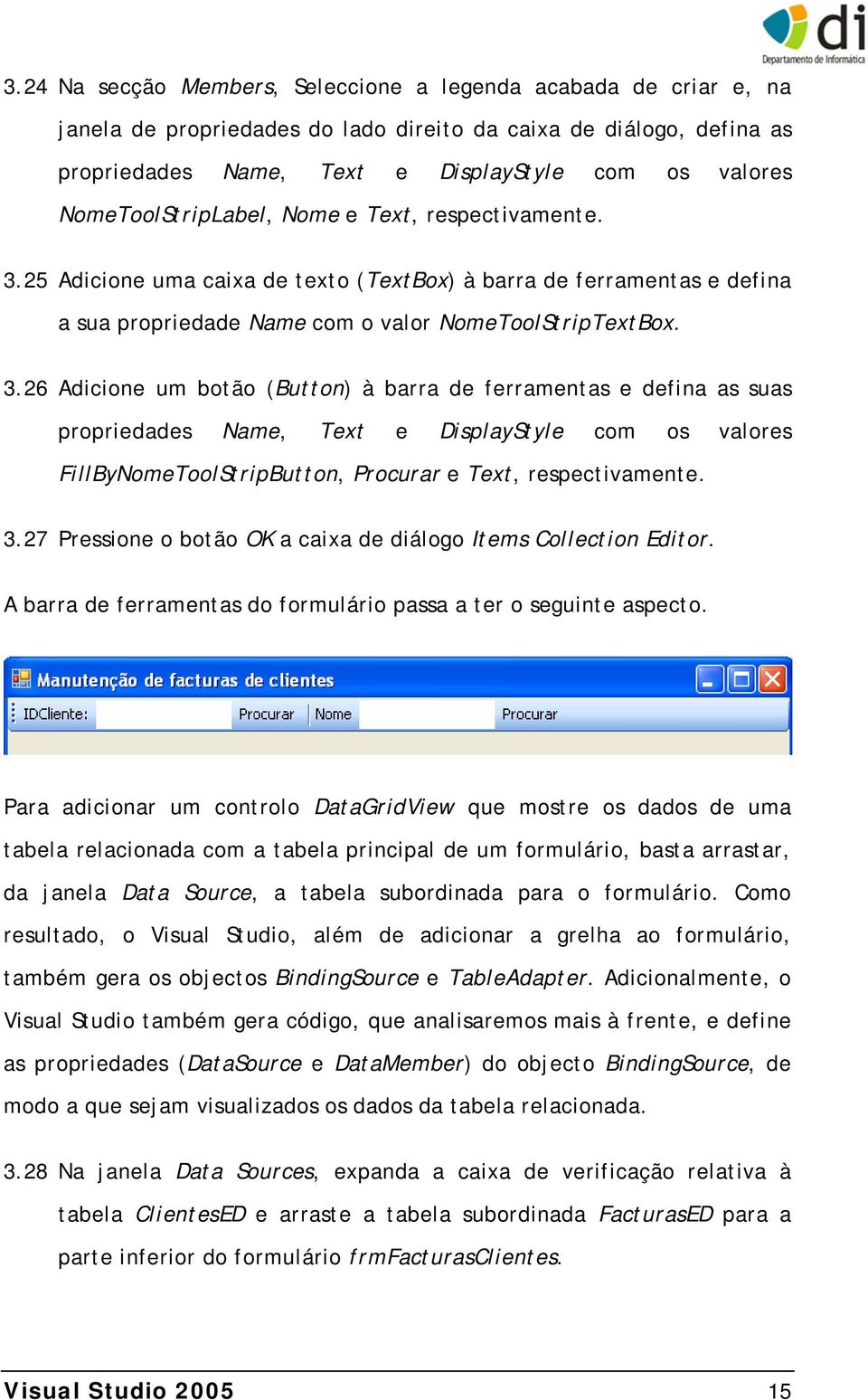 25 Adicione uma caixa de texto (TextBox) à barra de ferramentas e defina a sua propriedade Name com o valor NomeToolStripTextBox. 3.