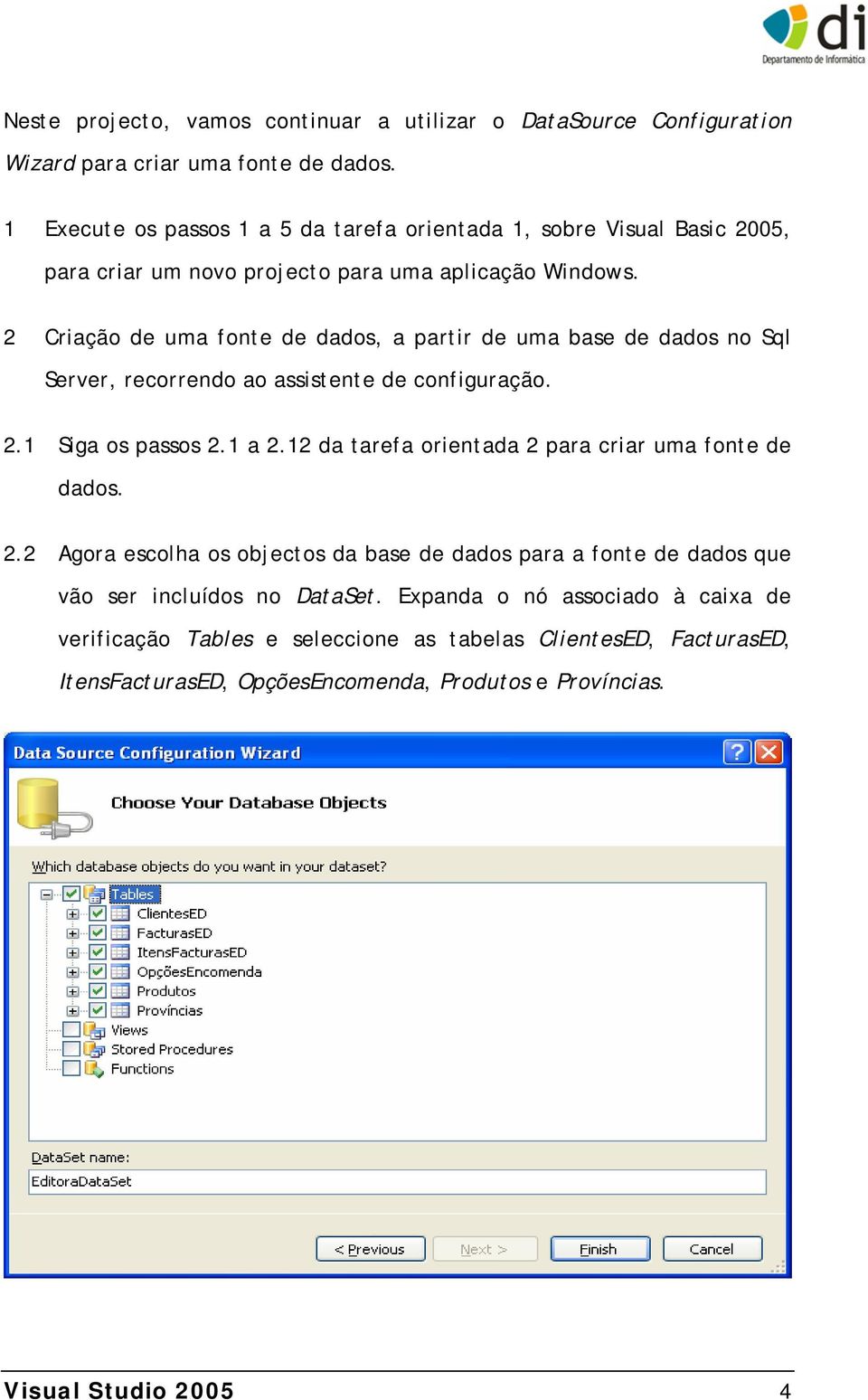 2 Criação de uma fonte de dados, a partir de uma base de dados no Sql Server, recorrendo ao assistente de configuração. 2.1 Siga os passos 2.1 a 2.