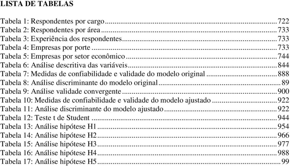 .. 888 Tabela 8: Análise discriminante do modelo original... 89 Tabela 9: Análise validade convergente... 900 Tabela 10: Medidas de confiabilidade e validade do modelo ajustado.