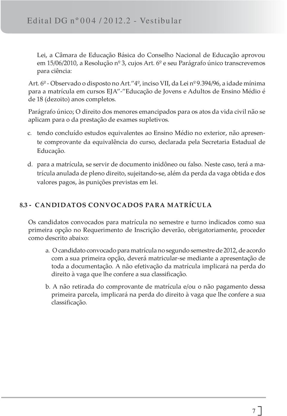 Parágrafo único; O direito dos menores emancipados para os atos da vida ci