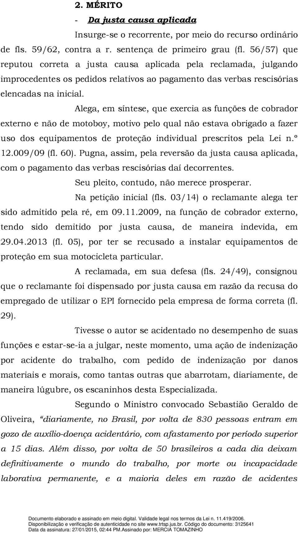 Alega, em síntese, que exercia as funções de cobrador externo e não de motoboy, motivo pelo qual não estava obrigado a fazer uso dos equipamentos de proteção individual prescritos pela Lei n.º 12.