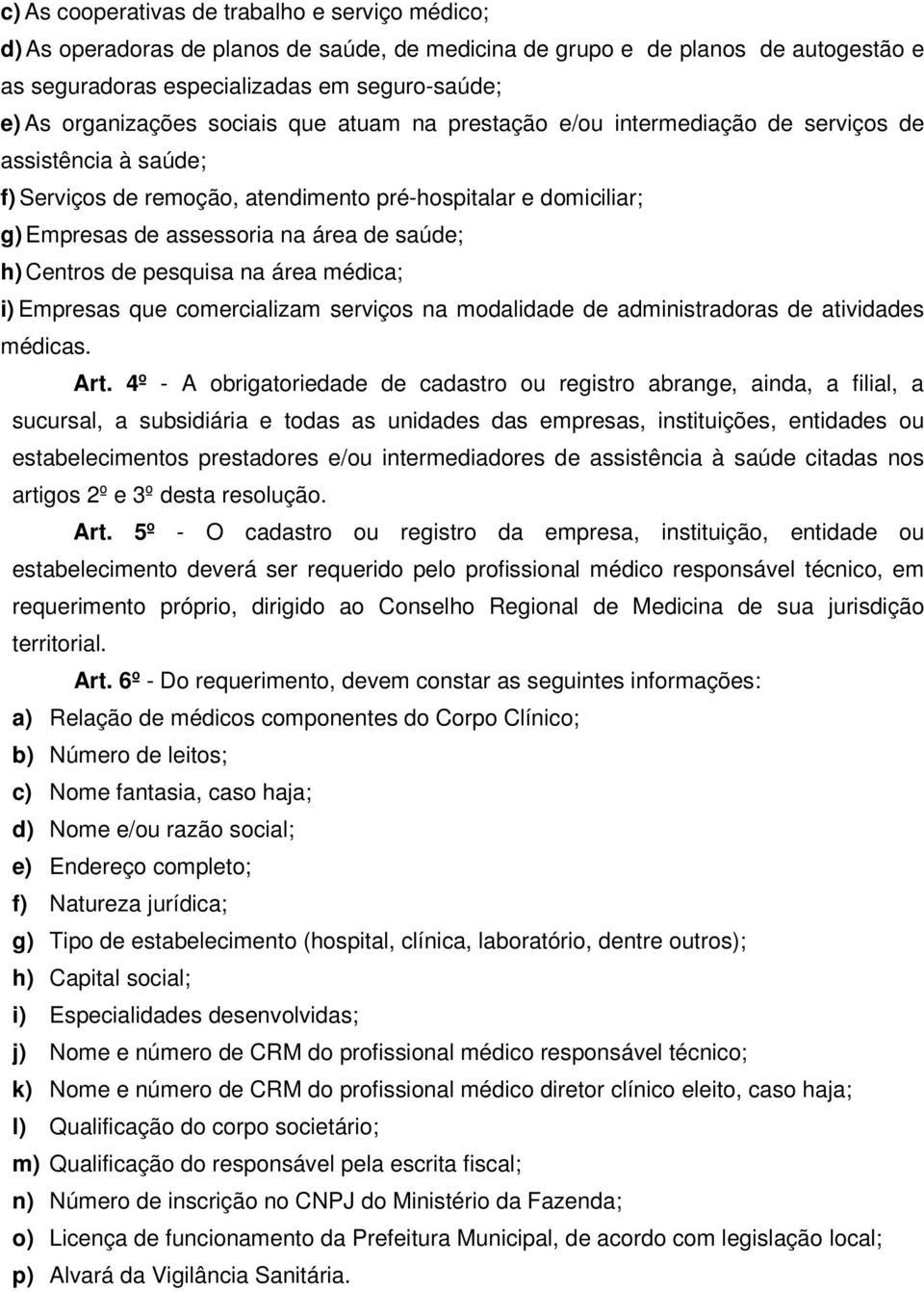 de saúde; h) Centros de pesquisa na área médica; i) Empresas que comercializam serviços na modalidade de administradoras de atividades médicas. Art.