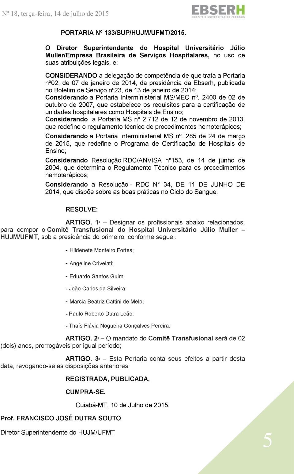 trata a Portaria nº02, de 07 de janeiro de 2014, da presidência da Ebserh, publicada no Boletim de Serviço nº23, de 13 de janeiro de 2014; Considerando a Portaria Interministerial MS/MEC nº.