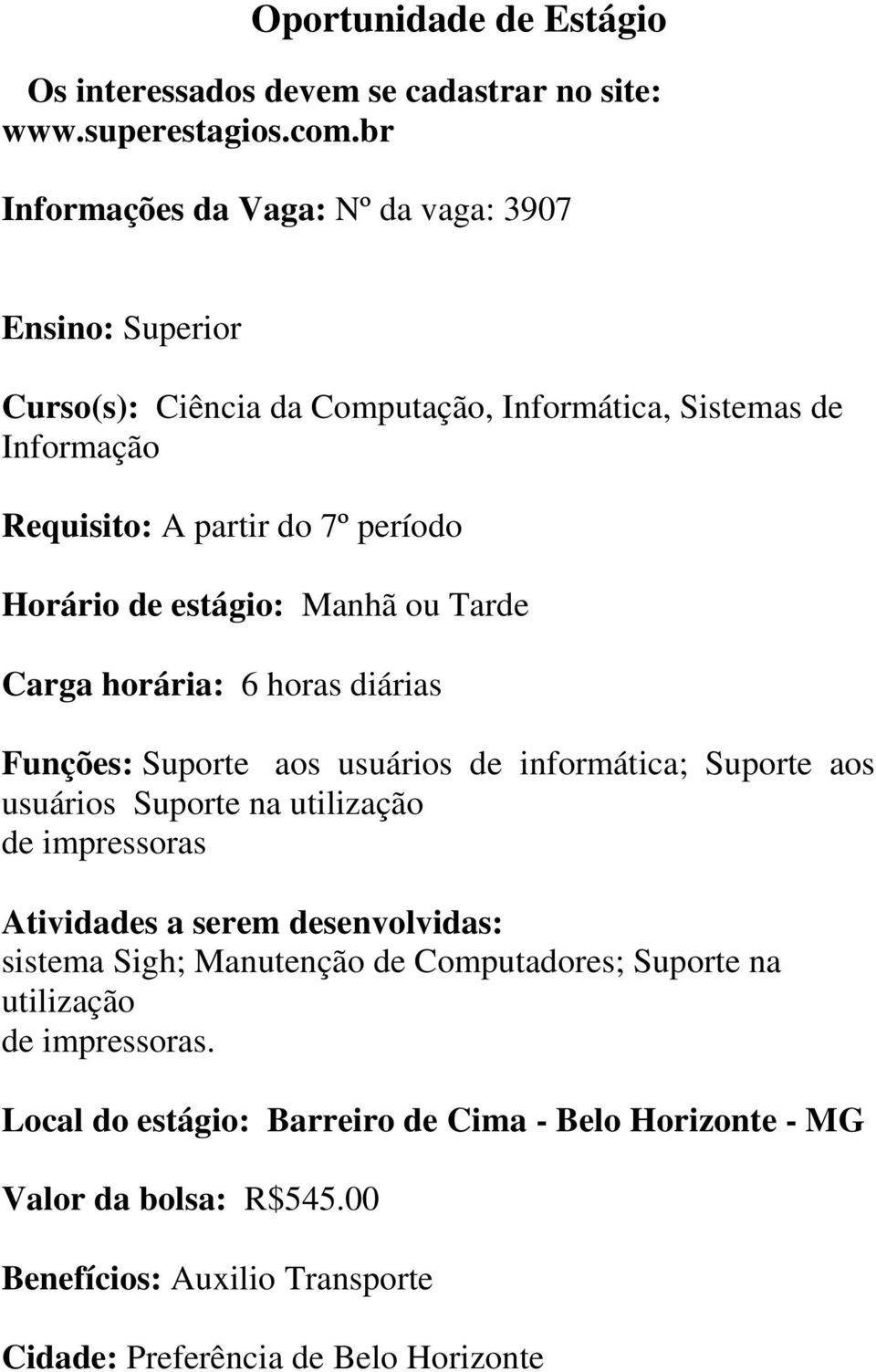 período Carga horária: 6 horas diárias Funções: Suporte aos usuários de informática; Suporte aos usuários Suporte na utilização de