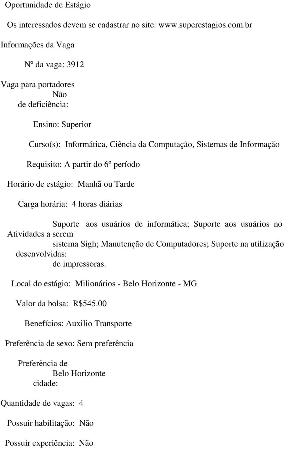 partir do 6º período Carga horária: 4 horas diárias Suporte aos usuários de informática; Suporte aos usuários no Atividades a serem sistema Sigh; Manutenção de