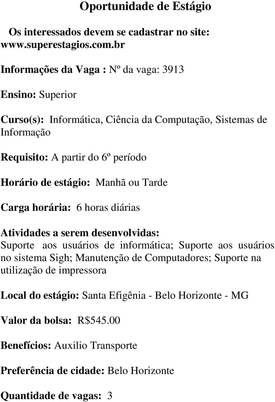 do 6º período Carga horária: 6 horas diárias Atividades a serem desenvolvidas: Suporte aos usuários de informática; Suporte aos