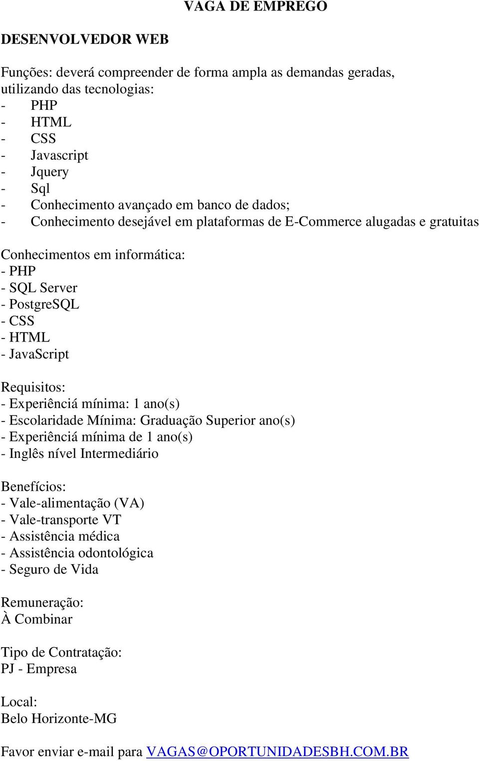 Experiênciá mínima: 1 ano(s) - Escolaridade Mínima: Graduação Superior ano(s) - Experiênciá mínima de 1 ano(s) - Inglês nível Intermediário Benefícios: - Vale-alimentação (VA) - Vale-transporte VT