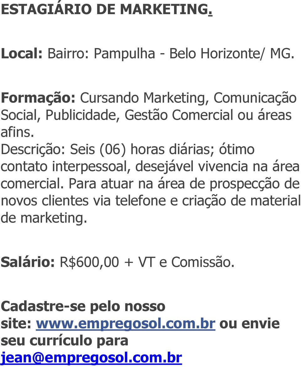 Descrição: Seis (06) horas diárias; ótimo contato interpessoal, desejável vivencia na área comercial.