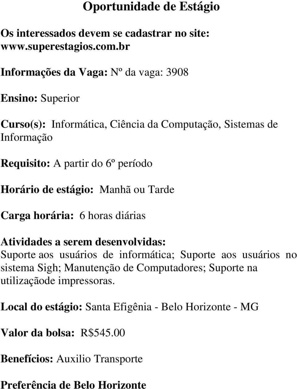 partir do 6º período Carga horária: 6 horas diárias Atividades a serem desenvolvidas: Suporte aos usuários de informática;